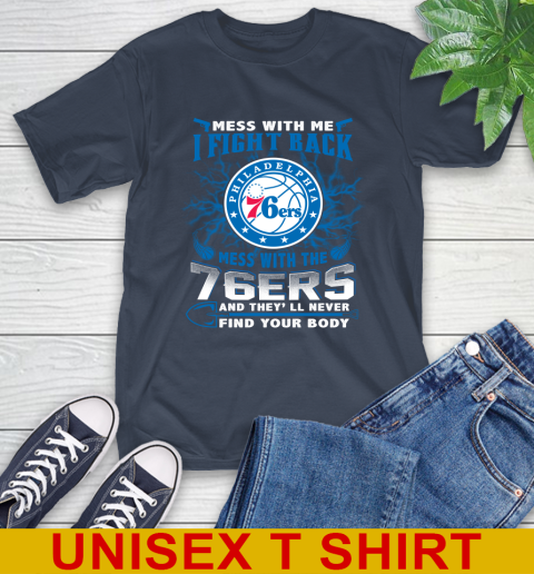 NBA Basketball Philadelphia 76ers Mess With Me I Fight Back Mess With My Team And They'll Never Find Your Body Shirt T-Shirt 3