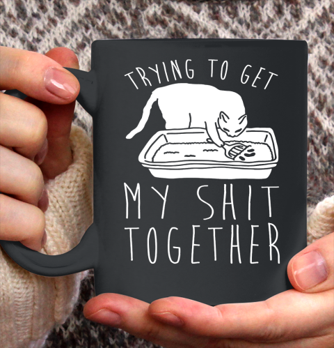 Trying to Get My Shit Together Funny Ceramic Mug 11oz