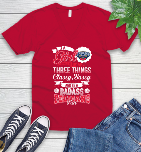 New Orleans Pelicans NBA A Girl Should Be Three Things Classy Sassy And A Be Badass Fan V-Neck T-Shirt 6