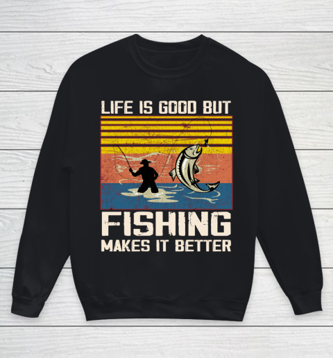 Life is good but Fishing makes it better Youth Sweatshirt