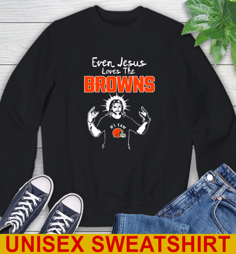 Cleveland Browns NFL Football Even Jesus Loves The Browns Shirt Sweatshirt