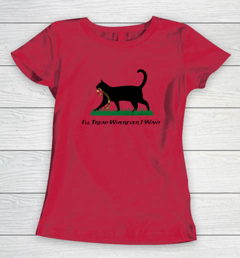 I'll Tread Wherever I Want Women's T-Shirt 6