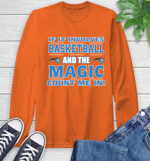 NBA If It Involves Basketball And Orlando Magic Count Me In Sports Long Sleeve T-Shirt 5