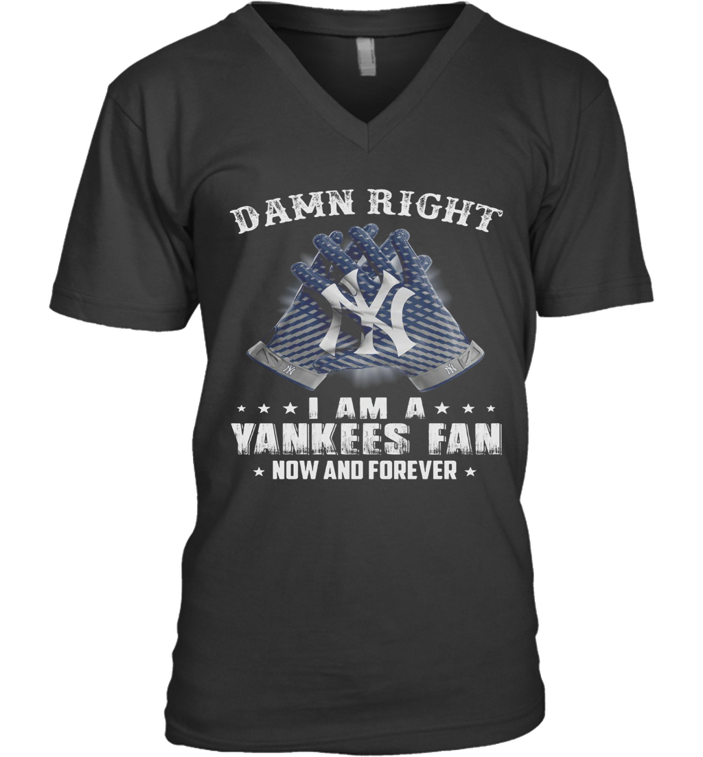 Damn Right I Am A Yankees Fan Now And Forever V-Neck T-Shirt