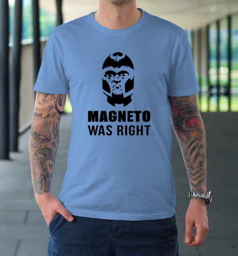 Magneto Was Right Funny T-Shirt 7