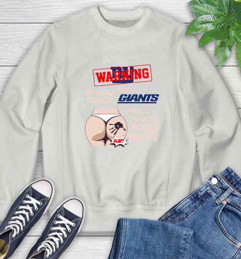 New York Giants NFL Football Warning If You Touch My Team I Will Touch My Butt Sweatshirt 5