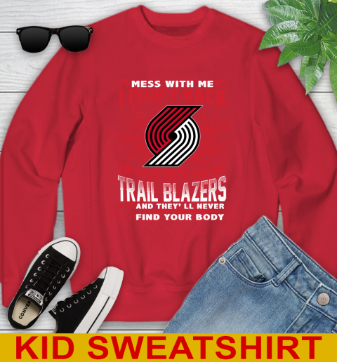 NBA Basketball Portland Trail Blazers Mess With Me I Fight Back Mess With My Team And They'll Never Find Your Body Shirt Youth Sweatshirt 7
