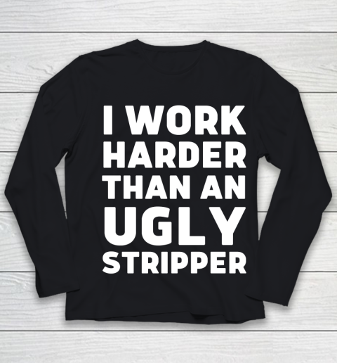 I Work Harder Than An Ugly Stripper Shirt Youth Long Sleeve
