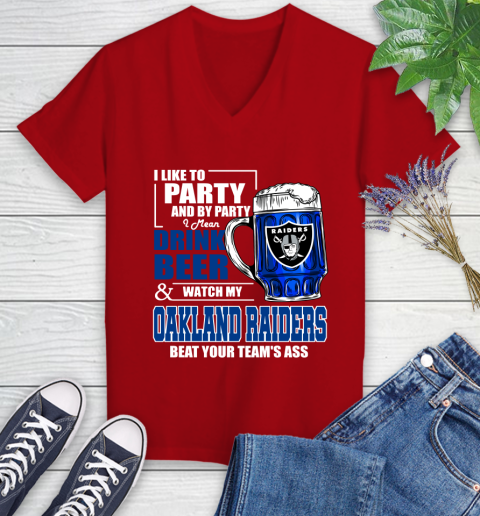 NFL I Like To Party And By Party I Mean Drink Beer and Watch My Oakland Raiders Beat Your Team's Ass Football Women's V-Neck T-Shirt 11
