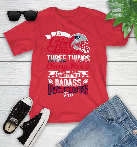 New England Patriots NFL Football A Girl Should Be Three Things Classy Sassy And A Be Badass Fan Youth T-Shirt 13