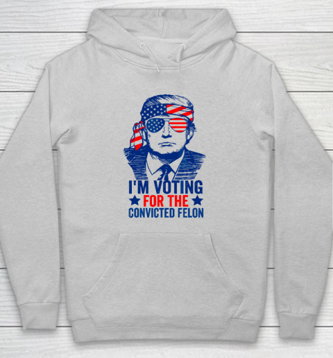 Funny Voting 2024 I'm Voting For The Convicted Felon Hoodie 4