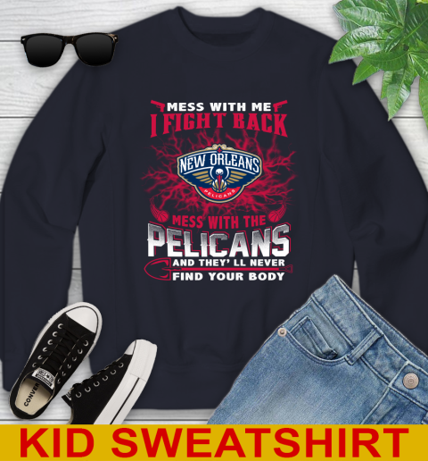 NBA Basketball New Orleans Pelicans Mess With Me I Fight Back Mess With My Team And They'll Never Find Your Body Shirt Youth Sweatshirt - Image 3