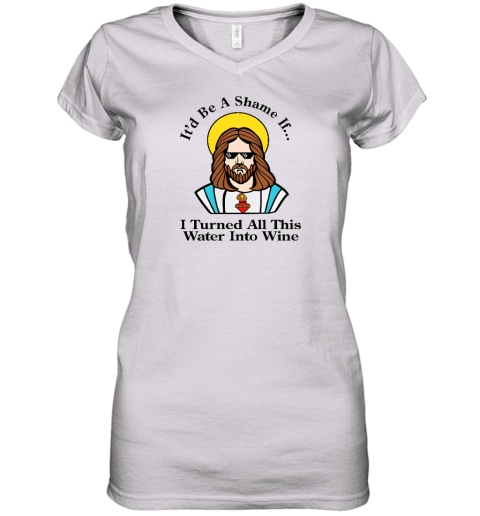 It'd Be A Shame If I Turned All This Water Into Wine Women's V-Neck T-Shirt - Topshirtpro