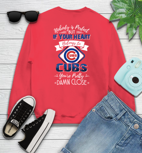 NFL Football Chicago Cubs Nobody Is Perfect But If Your Heart Belongs To Cubs You're Pretty Damn Close Shirt Sweatshirt 11