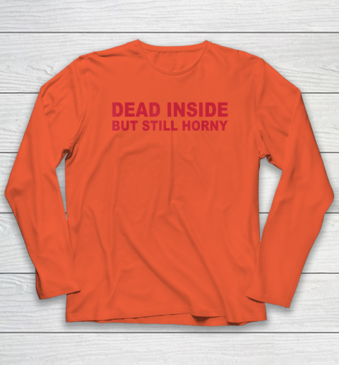 Dead Inside But Still Horny Long Sleeve T-Shirt 3