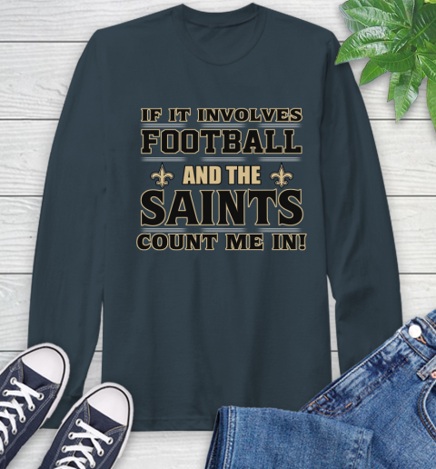 NFL If It Involves Football And The New Orleans Saints Count Me In Sports Long Sleeve T-Shirt 8
