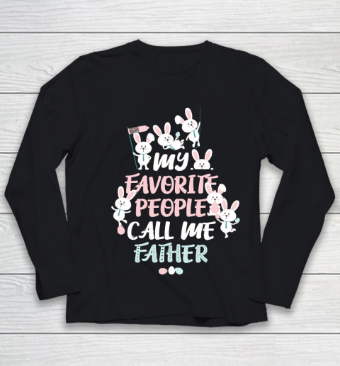 Father's Day Funny Gift Ideas Apparel  Cute Bunny My Favorite People Call Me FATHER Easter T Shirt Youth Long Sleeve