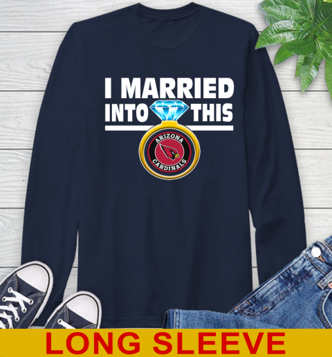 Arizona Cardinals NFL Football I Married Into This My Team Sports Long Sleeve T-Shirt 3