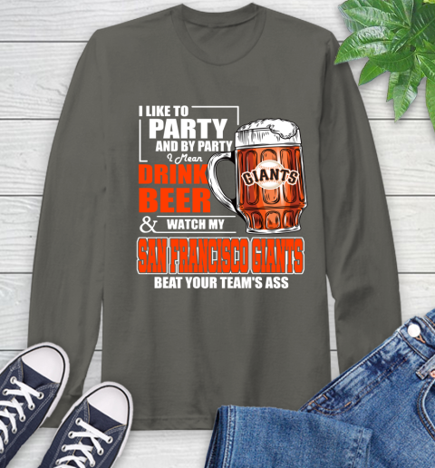 MLB I Like To Party And By Party I Mean Drink Beer And Watch My San Francisco Giants Beat Your Team's Ass Baseball Long Sleeve T-Shirt 9
