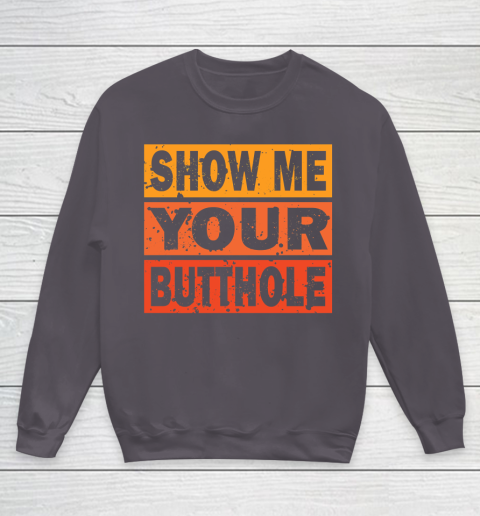 Show Me Your Butthole Funny Youth Sweatshirt 5