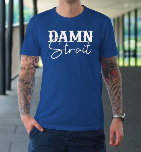 Damn Strait T-Shirt 7