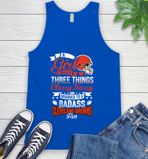 Cleveland Browns NFL Football A Girl Should Be Three Things Classy Sassy And A Be Badass Fan Tank Top 4