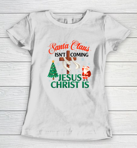 Santa Claus Isn't Coming Jesus Christ Is Christmas Vacation Women's T-Shirt