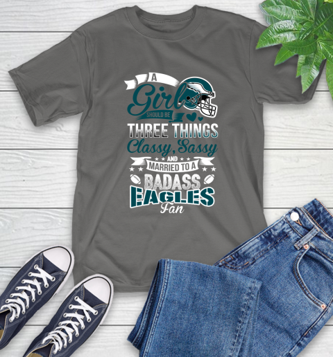 Philadelphia Eagles NFL Football A Girl Should Be Three Things Classy Sassy And A Be Badass Fan T-Shirt 10