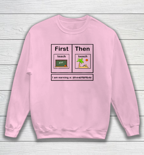 First Teach Then Beach I Am Earning A Summer Break Sweatshirt 5
