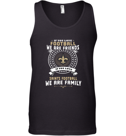 Love Football We Are Friends Love Saints We Are Family Tank Top
