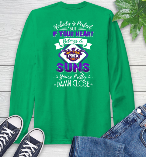NBA Basketball Phoenix Suns Nobody Is Perfect But If Your Heart Belongs To Suns You're Pretty Damn Close Shirt Long Sleeve T-Shirt 9