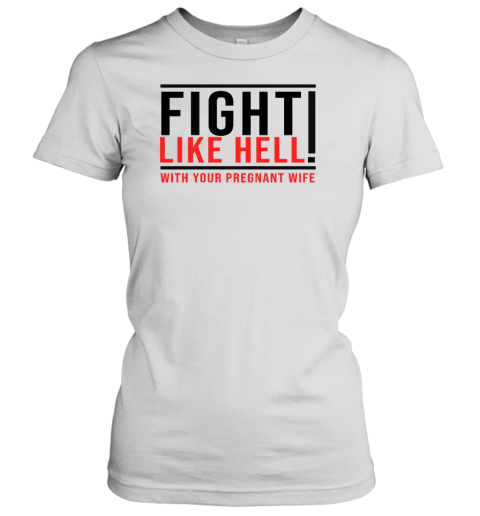 Fight Like Hell With Your Pregnant Wife Women's T