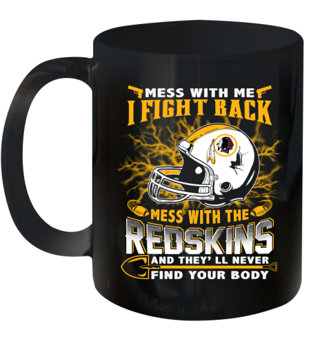 NFL Football Washington Redskins Mess With Me I Fight Back Mess With My Team And They'll Never Find Your Body Shirt Ceramic Mug 11oz