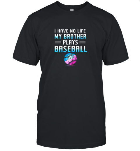 I Have No Life My Brother Plays Baseball Sport Lovers Unisex Jersey Tee
