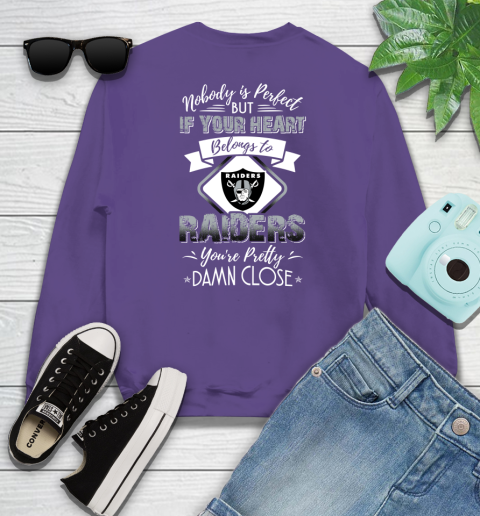 NFL Football Oakland Raiders Nobody Is Perfect But If Your Heart Belongs To Raiders You're Pretty Damn Close Shirt Sweatshirt 4