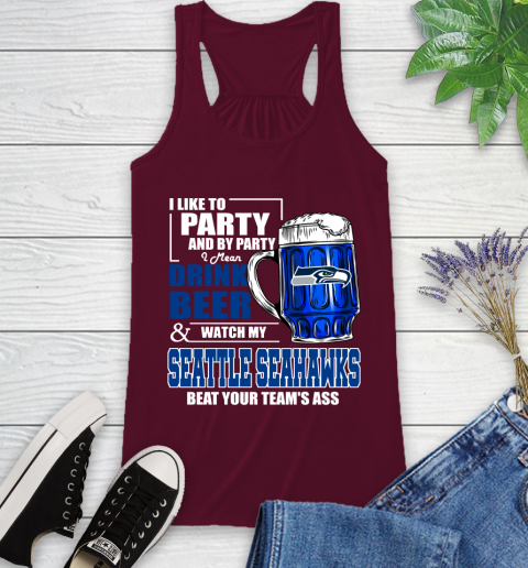 NFL I Like To Party And By Party I Mean Drink Beer and Watch My Seattle Seahawks Beat Your Team's Ass Football Racerback Tank 2