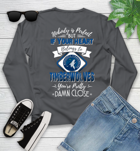 NBA Basketball Minnesota Timberwolves Nobody Is Perfect But If Your Heart Belongs To Timberwolves You're Pretty Damn Close Shirt Youth Long Sleeve 8