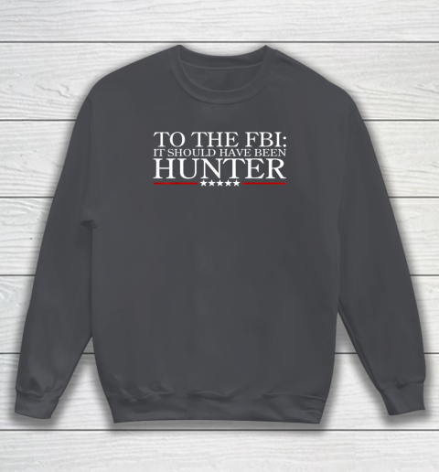 To The FBI It Should Have Been Hunter Sweatshirt 3