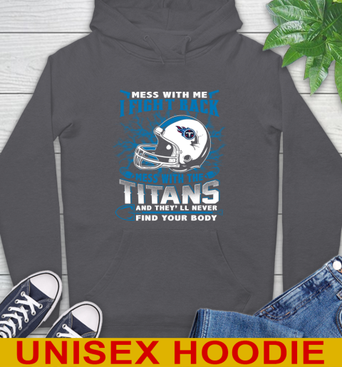 NFL Football Tennessee Titans Mess With Me I Fight Back Mess With My Team And They'll Never Find Your Body Shirt Hoodie 7