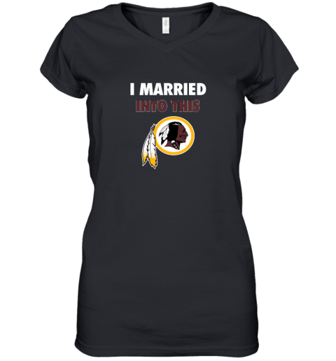 I Married Into This Washington Redskins Women's V-Neck T-Shirt