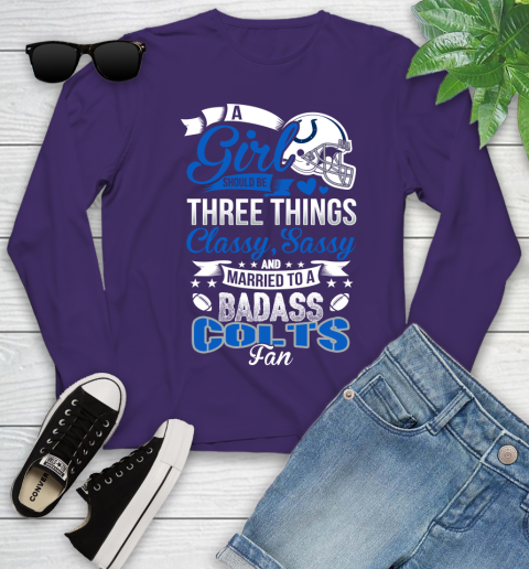 Indianapolis Colts NFL Football A Girl Should Be Three Things Classy Sassy And A Be Badass Fan Youth Long Sleeve 4