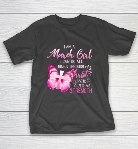 Im a March girl i can do all things through Christ T-Shirt