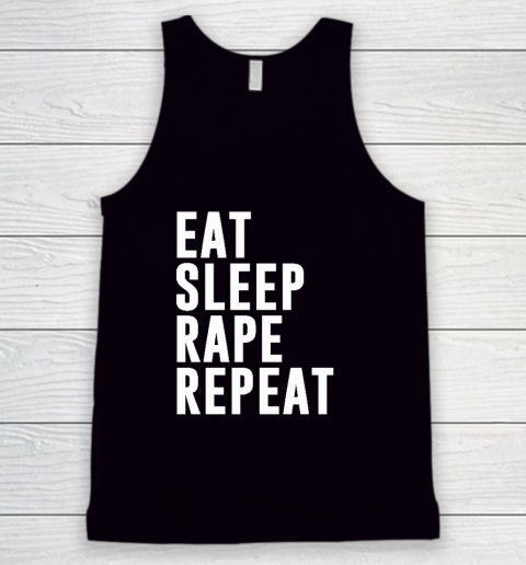Eat Sleep Rape Repeat Tank Top