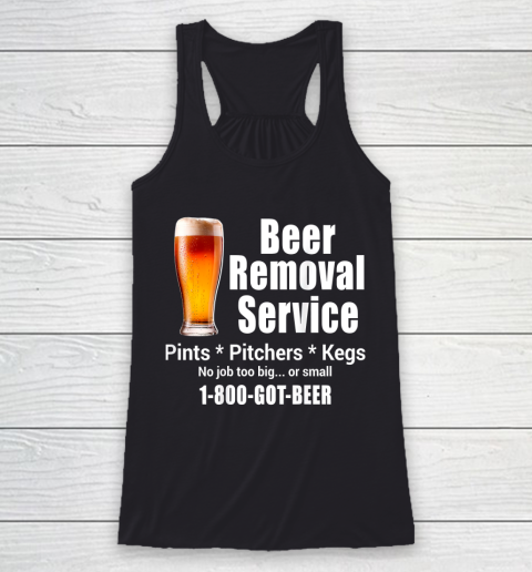 Beer Lover Funny Shirt Beer Removal Service No Job Is Too Big Or Small On Back Racerback Tank