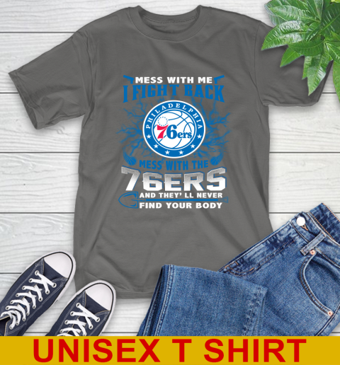 NBA Basketball Philadelphia 76ers Mess With Me I Fight Back Mess With My Team And They'll Never Find Your Body Shirt T-Shirt 10