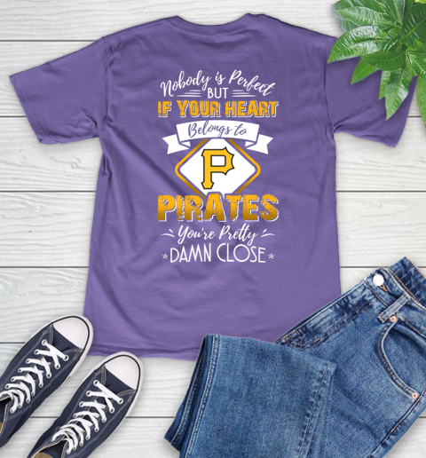 MLB Baseball Pittsburgh Pirates Nobody Is Perfect But If Your Heart Belongs To Pirates You're Pretty Damn Close Shirt V-Neck T-Shirt 8