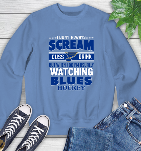 St.Louis Blues NHL Hockey I Scream Cuss Drink When I'm Watching My Team Sweatshirt 11