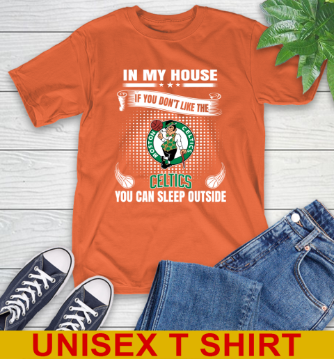 Boston Celtics NBA Basketball In My House If You Don't Like The Celtics You Can Sleep Outside Shirt T-Shirt 4