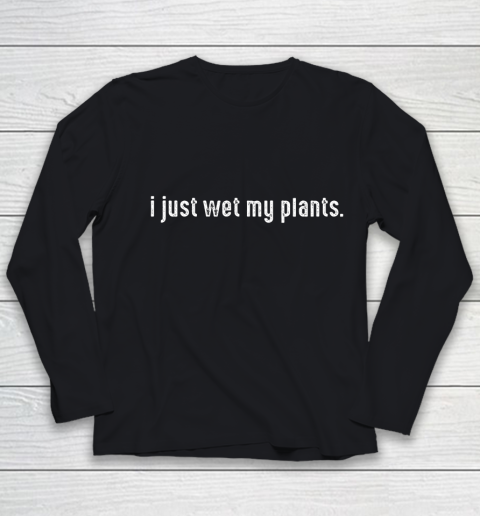 I Just Wet My Plants Gardening Youth Long Sleeve