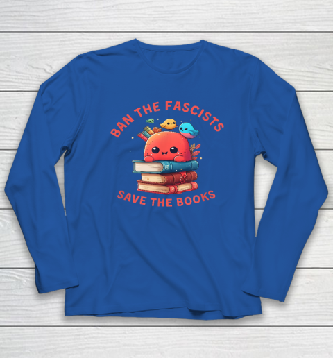 Ban the Fascists Save the BooksStand Against Fascism Long Sleeve T-Shirt 11